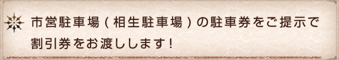 市営駐車場(相生駐車場)の駐車券をご提示で割引券をお渡しします！
